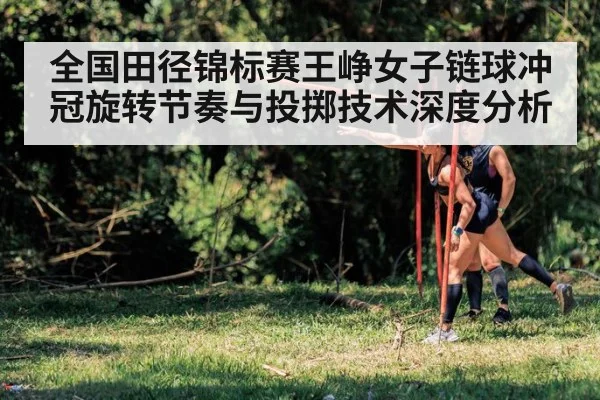 全国田径锦标赛王峥女子链球冲冠旋转节奏与投掷技术深度分析